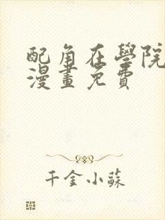 配角在学院生存漫画免费