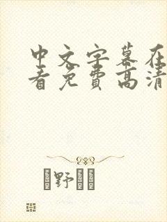 中文字幕在线观看免费高清完整版在线观看明