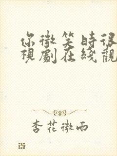 你微笑时很美电视剧在线观看免费21