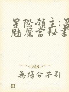 星际领主:召个魅魔当秘书官