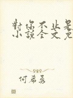 对你不止是喜欢小说全文免费