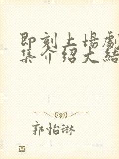 即刻上场剧情分集介绍大结局