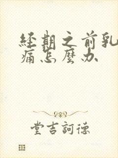 经期之前乳房胀痛怎么办