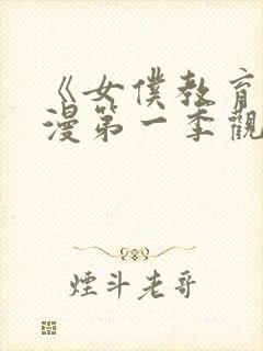 《女仆教育》动漫第一季观看完整版免费封面