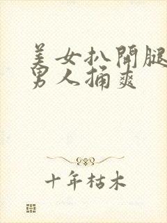 美女扒开腿密让男人捅爽