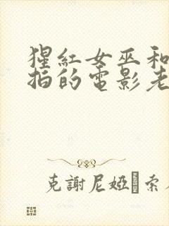 猩红女巫和灭霸拍的电影老男孩