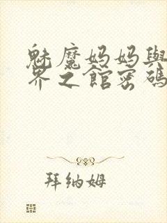 魅魔妈妈与异世界之馆密码