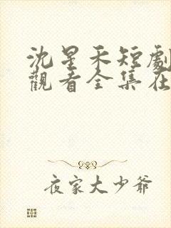 沈星禾短剧免费观看全集在线观看