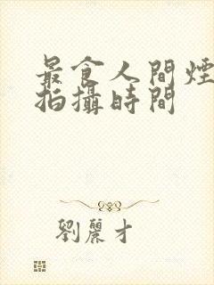 最食人间烟火色拍摄时间