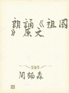 朗诵《祖国到底》原文