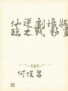 仙逆剧场版 神临之战 动画片