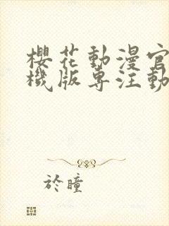 樱花动漫官网手机版专注动漫的门户网站