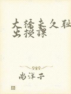 大桥未久耻辱中出授课