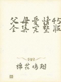 父母爱情45集全集完整版