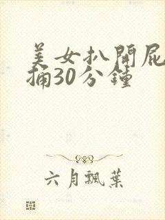 美女扒开屁股爽捅30分钟封面