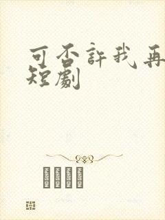 可否许我再年少短剧