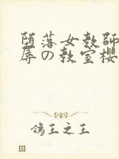 堕落女教师～淫辱の教室樱花