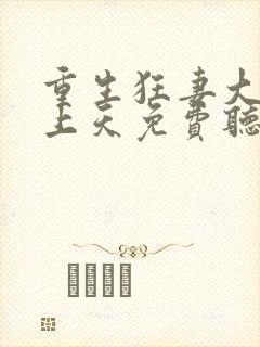 重生狂妻大佬宠上天免费听书