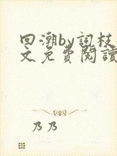 回潮by词枝全文免费阅读笔趣阁