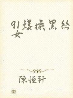 91爆操黑丝美女