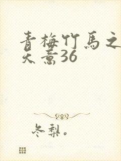 青梅竹马之爱有天意36