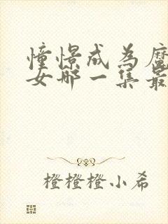 憧憬成为魔法少女哪一集最黄