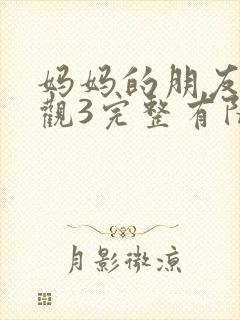 妈妈的朋友3在观3完整有限中字