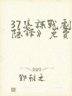 37集谍战剧《隐锋》免费观看