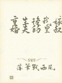 重生后我嫁了未婚夫的皇叔在线阅读封面