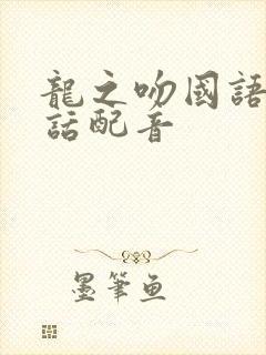 龙之吻国语普通话配音