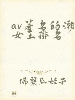 av著名的潮喷女王排名