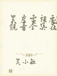 吴岸电视剧免费观看全集在线播放