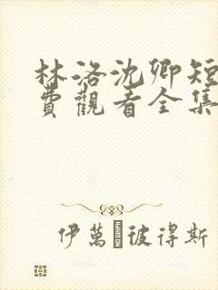 林洛沈卿短剧免费观看全集