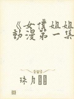 《女仆姐姐2》动漫第一集在线观看