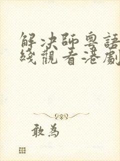 解决师粤语版在线观看港剧