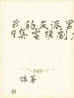 我的反派男友19集电视剧免费观看封面