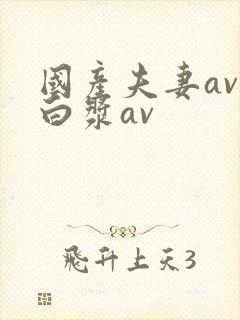 国产夫妻av 白浆av