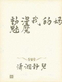 动漫我的妈妈是魅魔