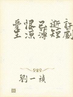 爱恨已逝许我半生凉薄短剧