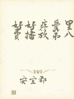 好好疼爱里面免费播放第八集