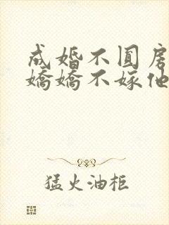 成婚不圆房重生娇娇不嫁他急了在线免费阅读