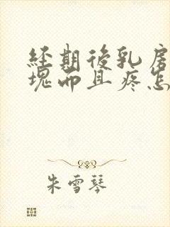 经期后乳房有硬块而且疼怎么办