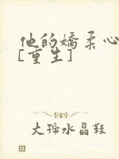 他的娇柔心尖宠[重生]