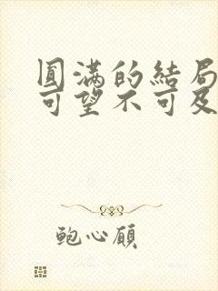 圆满的结局终究可望不可及