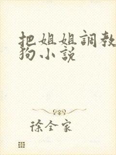 把姐姐调教成母狗小说