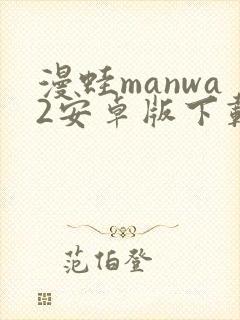 漫蛙manwa2安卓版下载教程