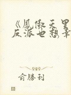 《凤傲天里黄毛反派也想幸福》txt