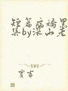 短篇病娇黑化合集by深山老刘封面