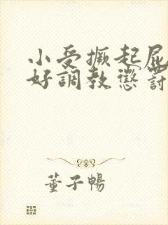 小受撅起屁股趴好调教惩罚