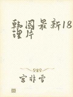 韩国最新18伦理片
